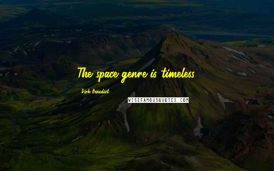 Dirk Benedict Quotes: The space genre is timeless.
