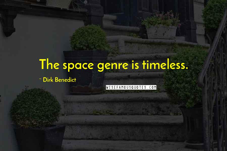 Dirk Benedict Quotes: The space genre is timeless.
