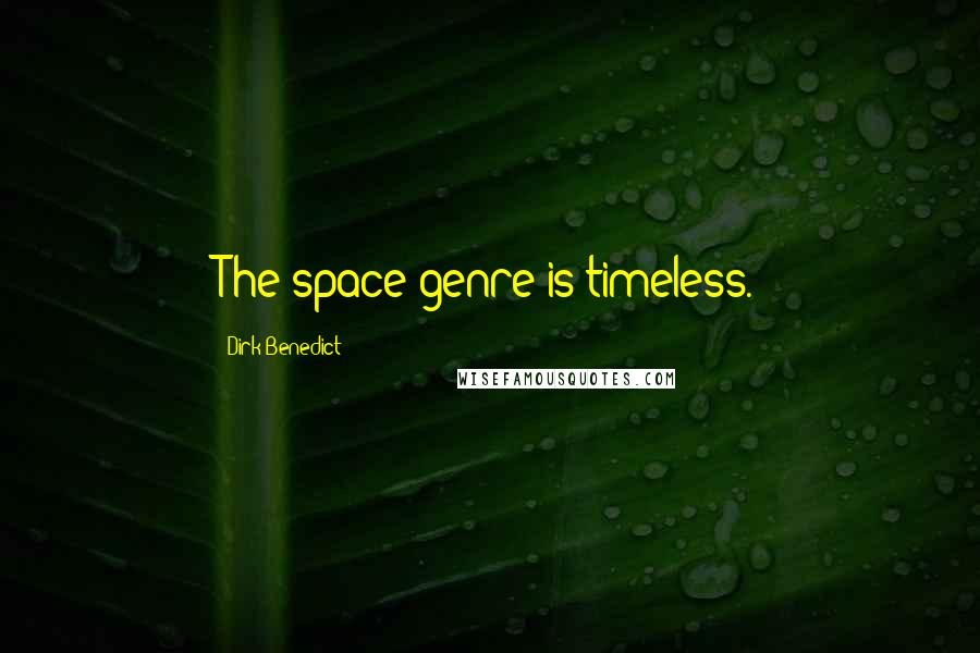 Dirk Benedict Quotes: The space genre is timeless.