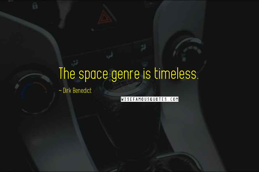 Dirk Benedict Quotes: The space genre is timeless.