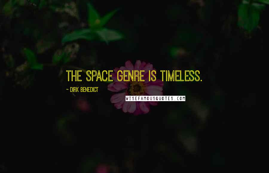 Dirk Benedict Quotes: The space genre is timeless.