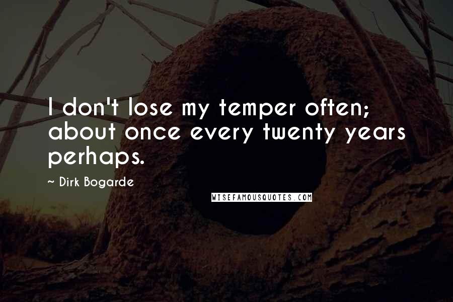 Dirk Bogarde Quotes: I don't lose my temper often; about once every twenty years perhaps.