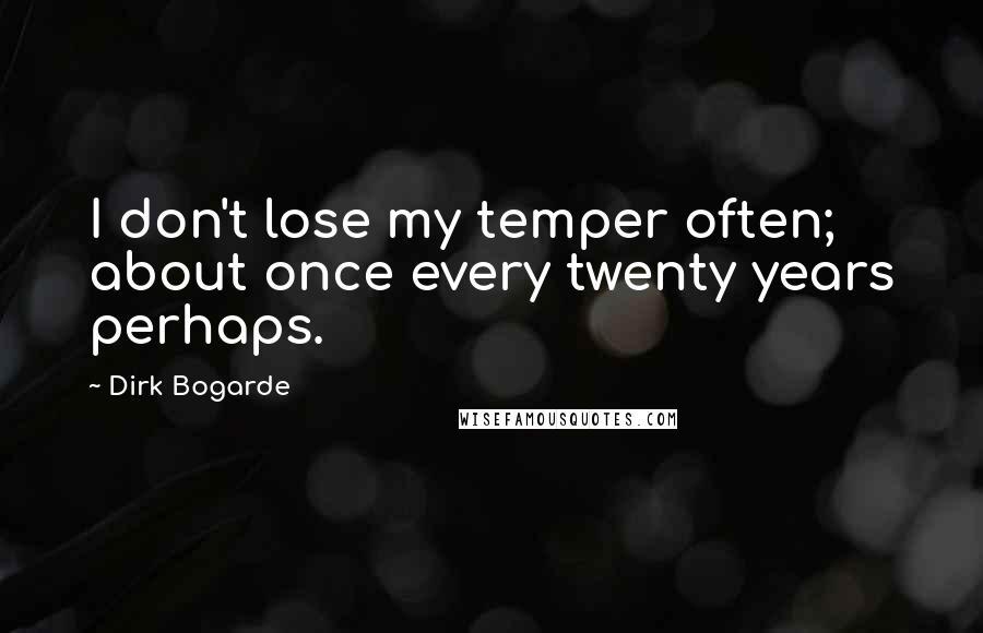 Dirk Bogarde Quotes: I don't lose my temper often; about once every twenty years perhaps.