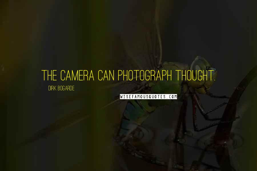 Dirk Bogarde Quotes: The camera can photograph thought.