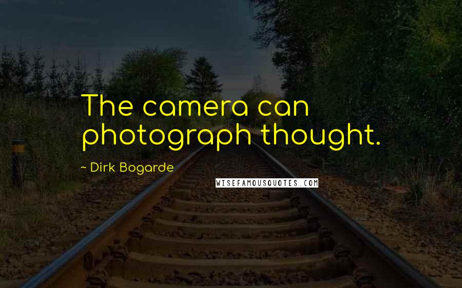 Dirk Bogarde Quotes: The camera can photograph thought.