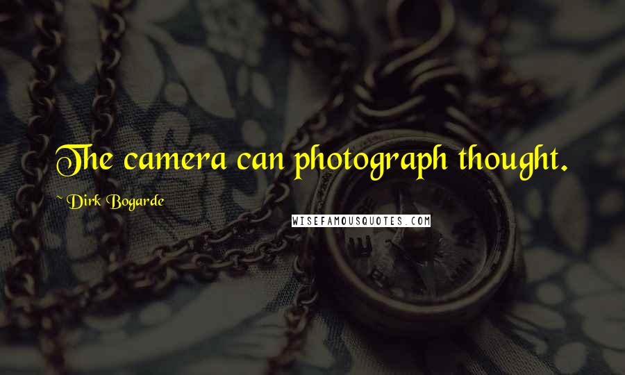 Dirk Bogarde Quotes: The camera can photograph thought.