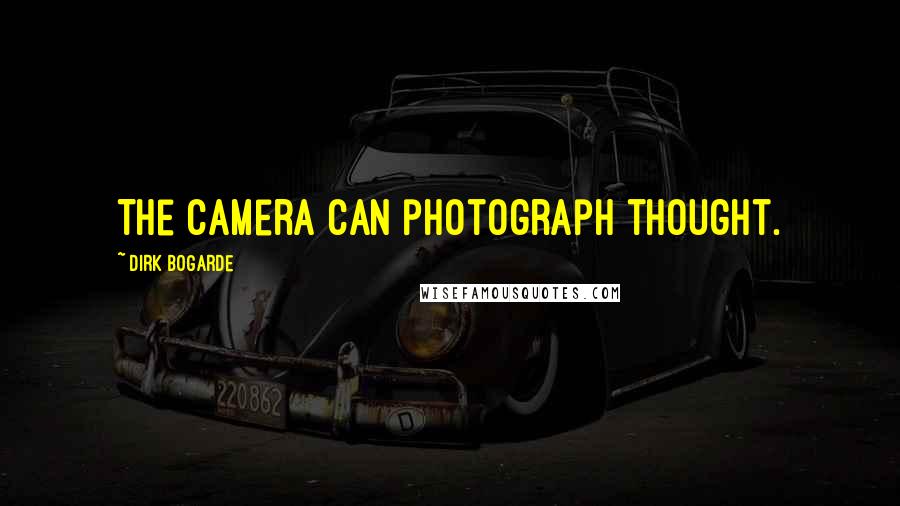 Dirk Bogarde Quotes: The camera can photograph thought.