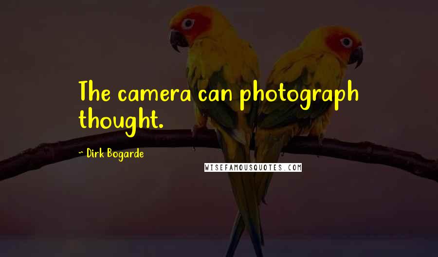 Dirk Bogarde Quotes: The camera can photograph thought.