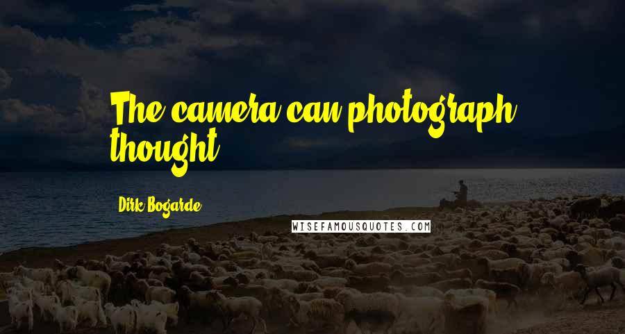 Dirk Bogarde Quotes: The camera can photograph thought.