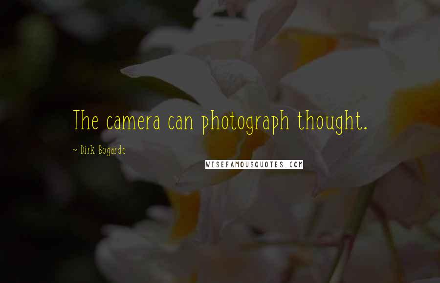 Dirk Bogarde Quotes: The camera can photograph thought.