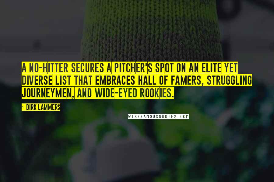 Dirk Lammers Quotes: A no-hitter secures a pitcher's spot on an elite yet diverse list that embraces Hall of Famers, struggling journeymen, and wide-eyed rookies.