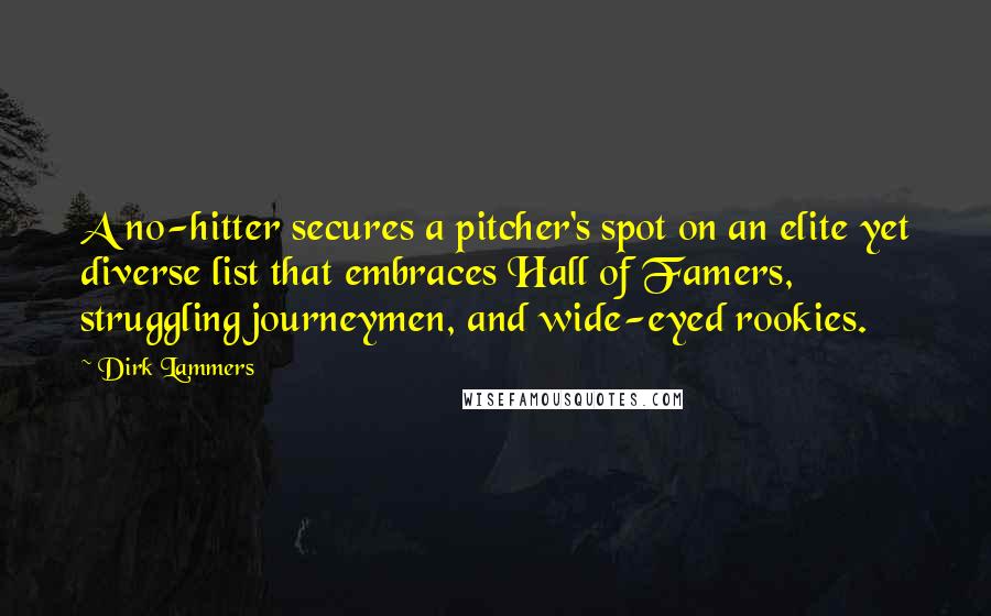 Dirk Lammers Quotes: A no-hitter secures a pitcher's spot on an elite yet diverse list that embraces Hall of Famers, struggling journeymen, and wide-eyed rookies.