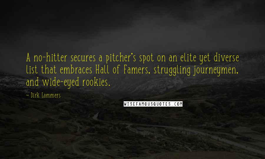 Dirk Lammers Quotes: A no-hitter secures a pitcher's spot on an elite yet diverse list that embraces Hall of Famers, struggling journeymen, and wide-eyed rookies.