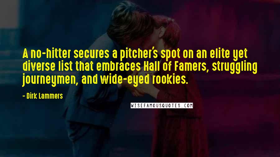 Dirk Lammers Quotes: A no-hitter secures a pitcher's spot on an elite yet diverse list that embraces Hall of Famers, struggling journeymen, and wide-eyed rookies.