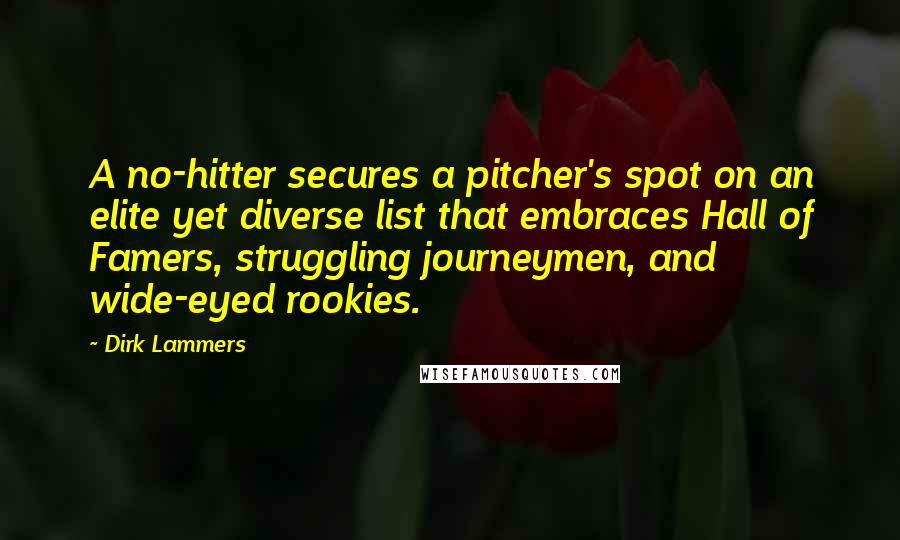 Dirk Lammers Quotes: A no-hitter secures a pitcher's spot on an elite yet diverse list that embraces Hall of Famers, struggling journeymen, and wide-eyed rookies.