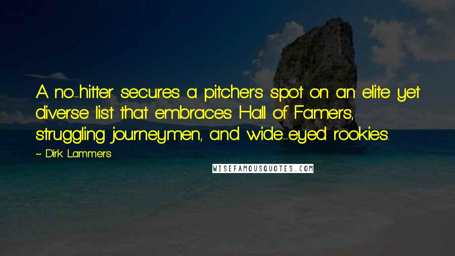 Dirk Lammers Quotes: A no-hitter secures a pitcher's spot on an elite yet diverse list that embraces Hall of Famers, struggling journeymen, and wide-eyed rookies.