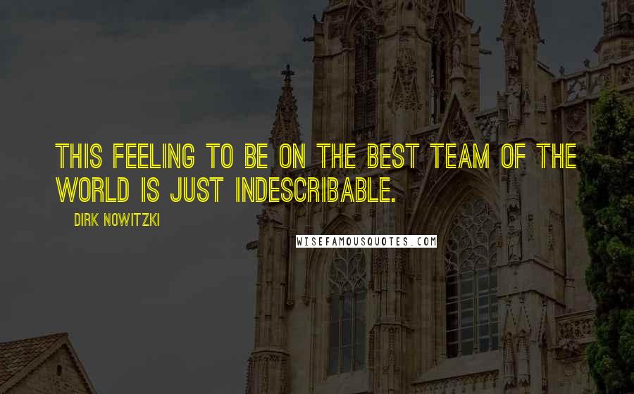 Dirk Nowitzki Quotes: This feeling to be on the best team of the world is just indescribable.