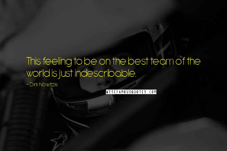 Dirk Nowitzki Quotes: This feeling to be on the best team of the world is just indescribable.