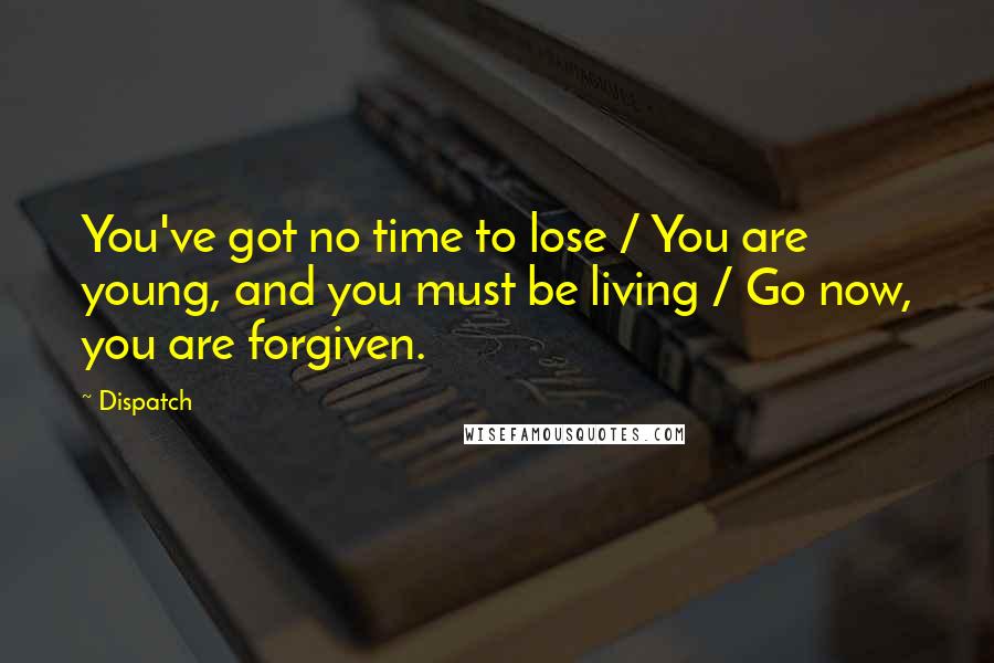 Dispatch Quotes: You've got no time to lose / You are young, and you must be living / Go now, you are forgiven.