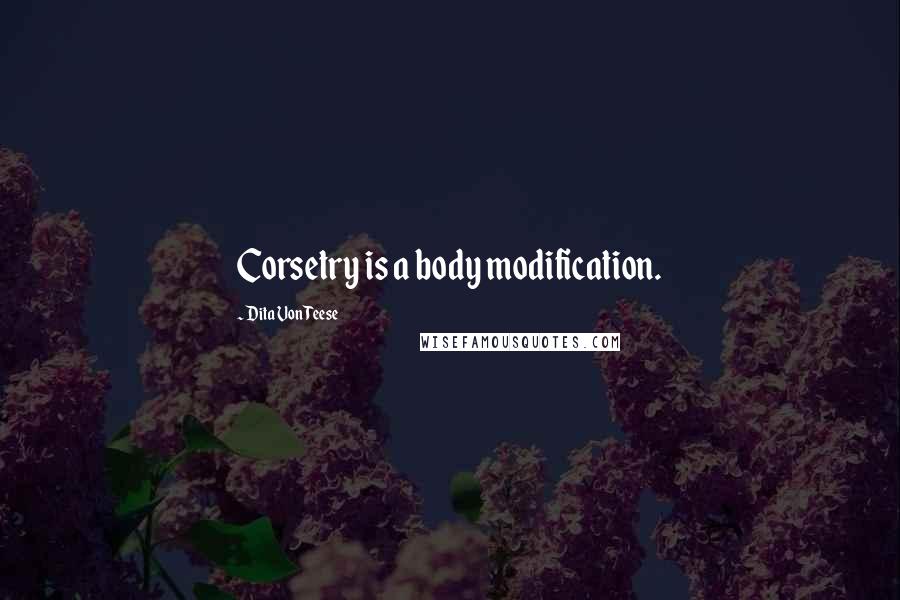 Dita Von Teese Quotes: Corsetry is a body modification.