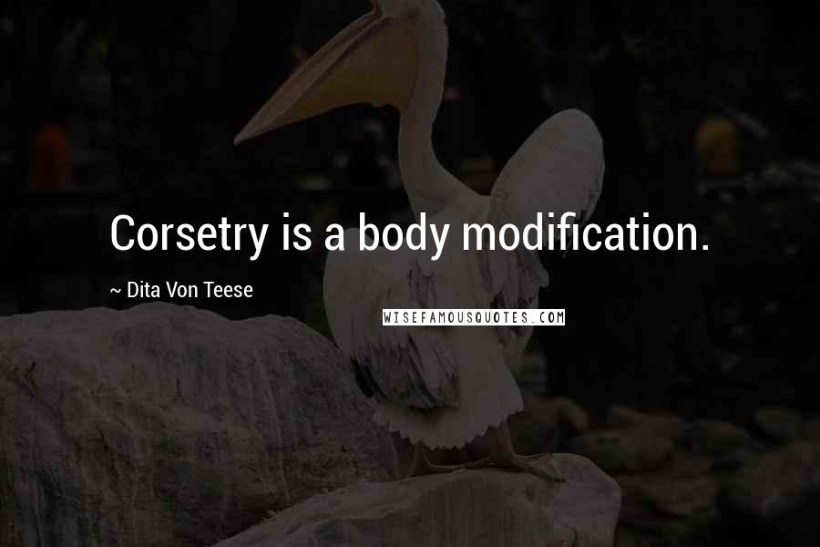 Dita Von Teese Quotes: Corsetry is a body modification.