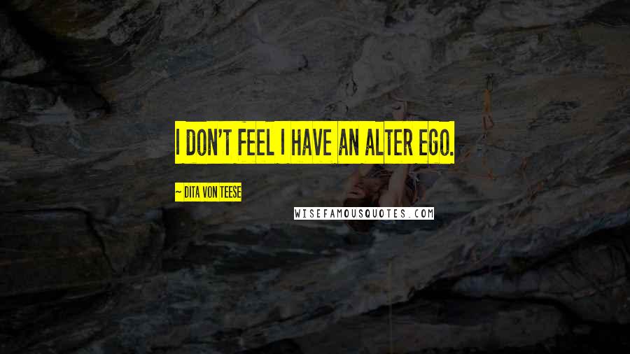 Dita Von Teese Quotes: I don't feel I have an alter ego.