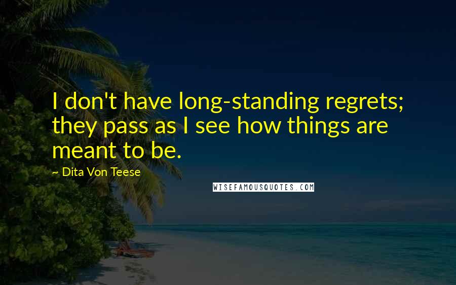 Dita Von Teese Quotes: I don't have long-standing regrets; they pass as I see how things are meant to be.