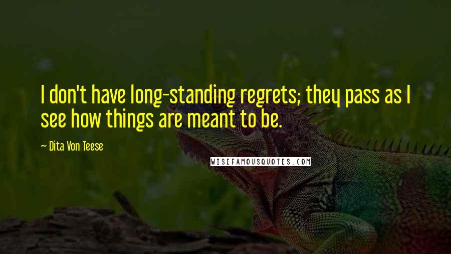 Dita Von Teese Quotes: I don't have long-standing regrets; they pass as I see how things are meant to be.