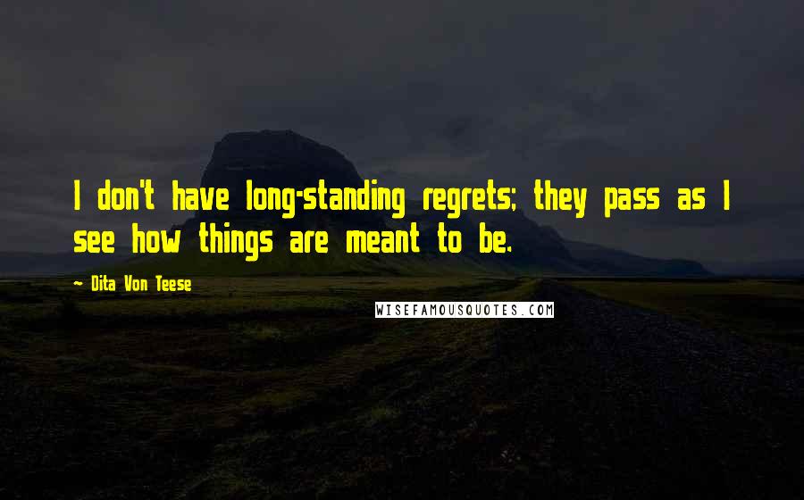 Dita Von Teese Quotes: I don't have long-standing regrets; they pass as I see how things are meant to be.