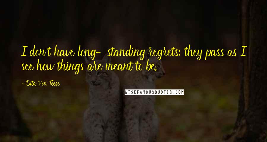 Dita Von Teese Quotes: I don't have long-standing regrets; they pass as I see how things are meant to be.