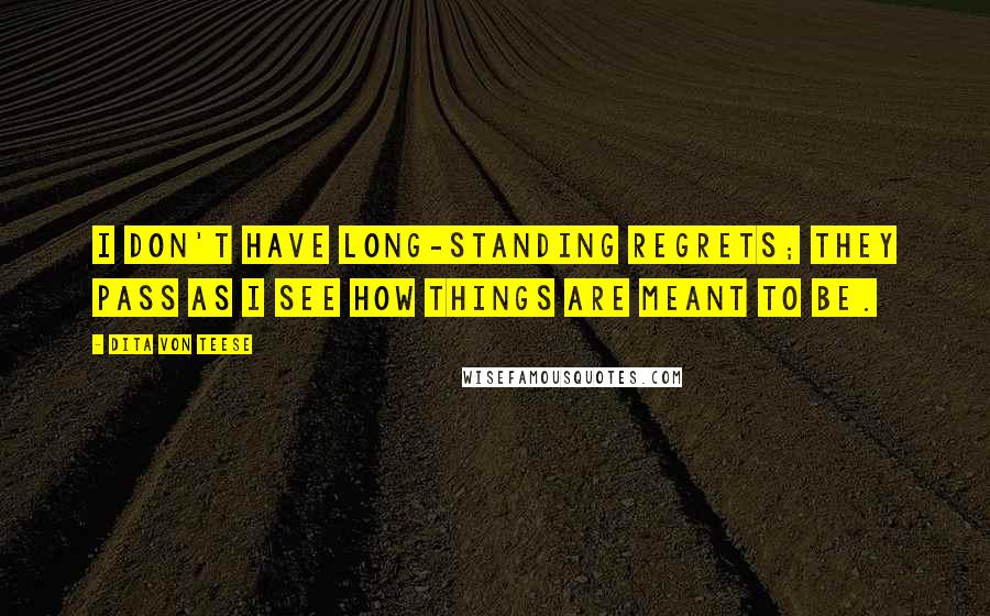 Dita Von Teese Quotes: I don't have long-standing regrets; they pass as I see how things are meant to be.