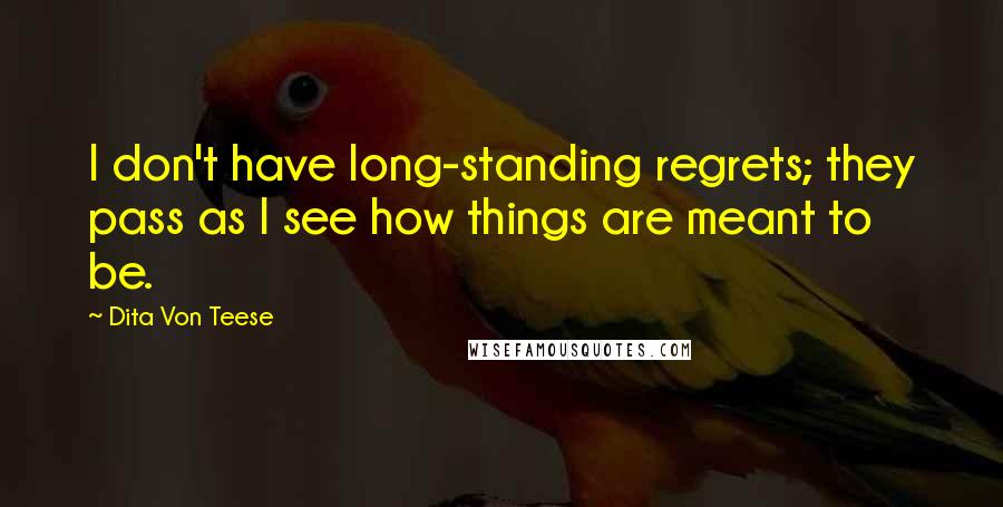 Dita Von Teese Quotes: I don't have long-standing regrets; they pass as I see how things are meant to be.