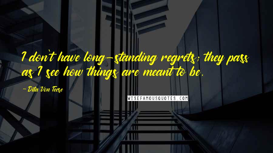 Dita Von Teese Quotes: I don't have long-standing regrets; they pass as I see how things are meant to be.