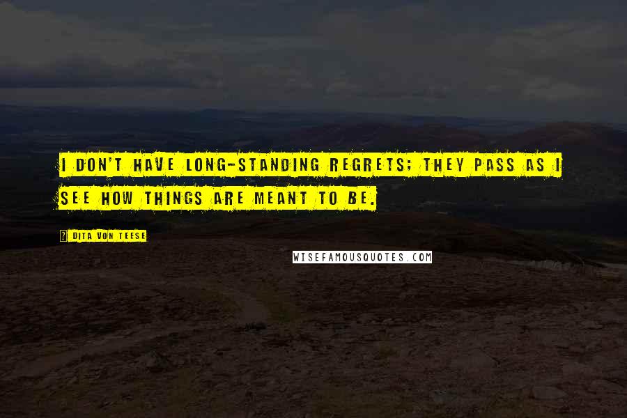 Dita Von Teese Quotes: I don't have long-standing regrets; they pass as I see how things are meant to be.