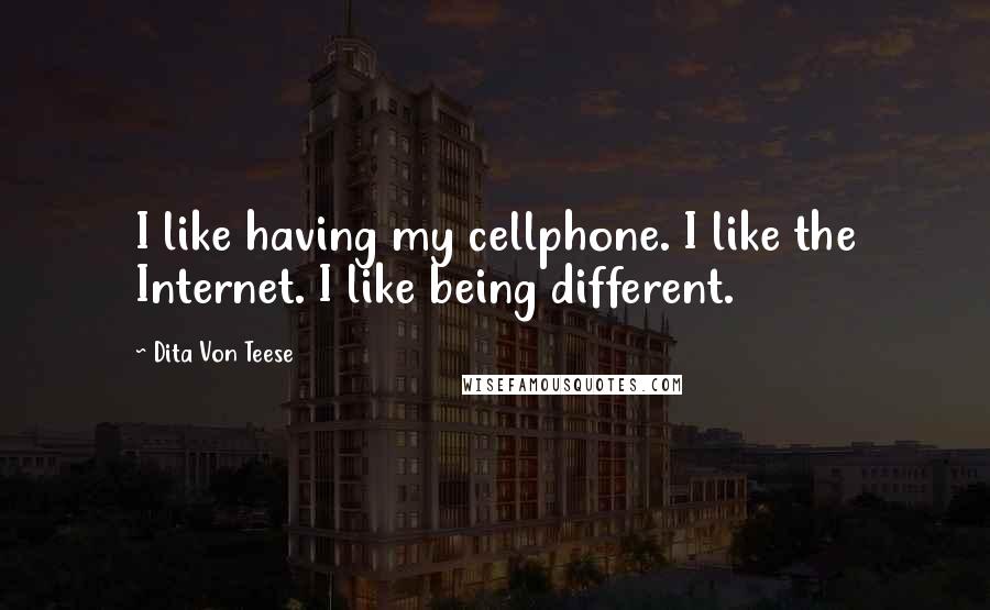 Dita Von Teese Quotes: I like having my cellphone. I like the Internet. I like being different.