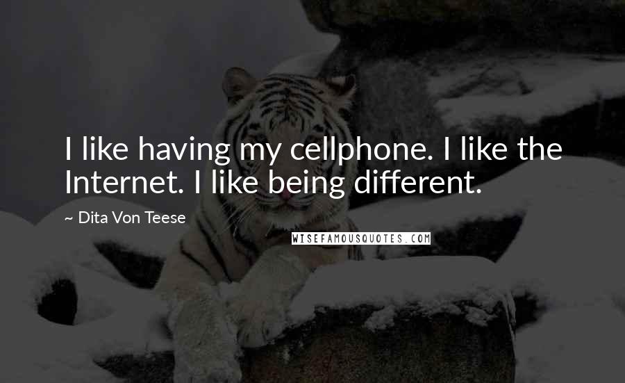 Dita Von Teese Quotes: I like having my cellphone. I like the Internet. I like being different.