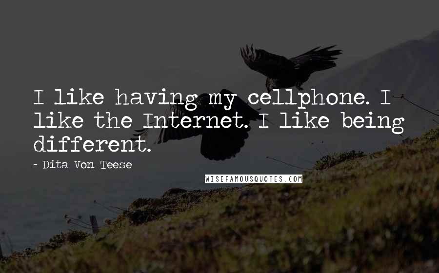 Dita Von Teese Quotes: I like having my cellphone. I like the Internet. I like being different.