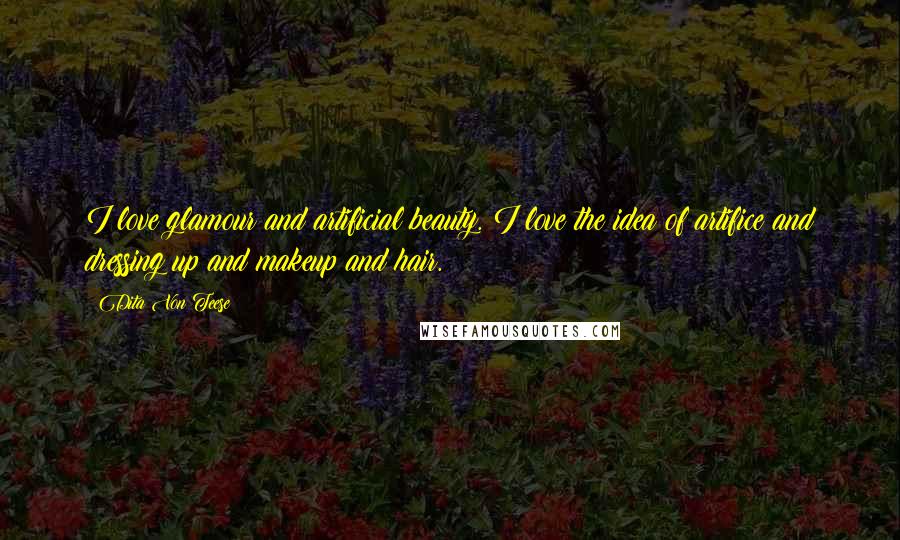 Dita Von Teese Quotes: I love glamour and artificial beauty. I love the idea of artifice and dressing up and makeup and hair.