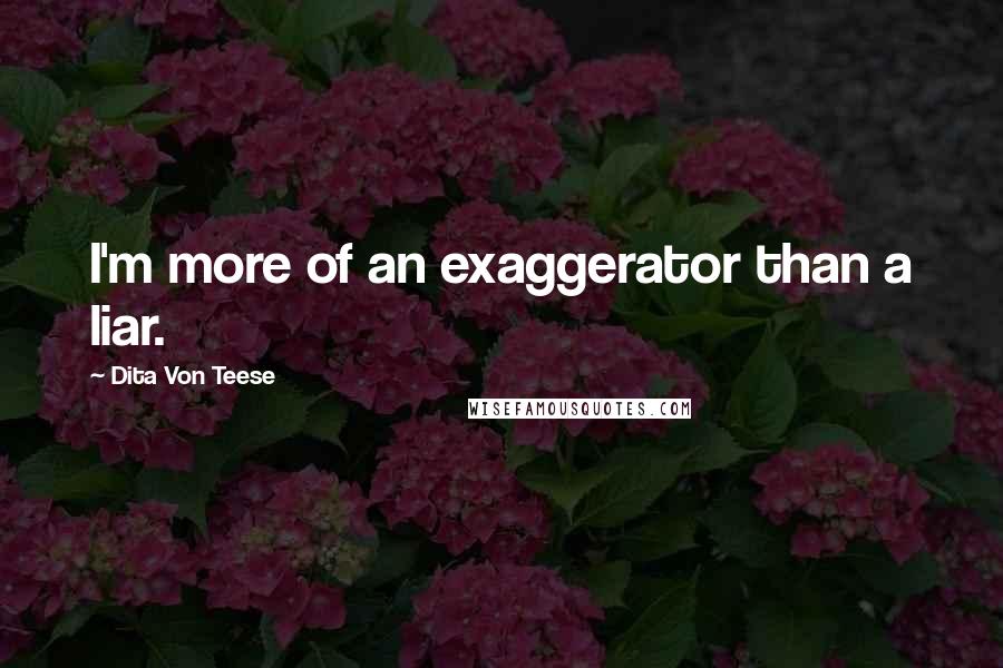 Dita Von Teese Quotes: I'm more of an exaggerator than a liar.