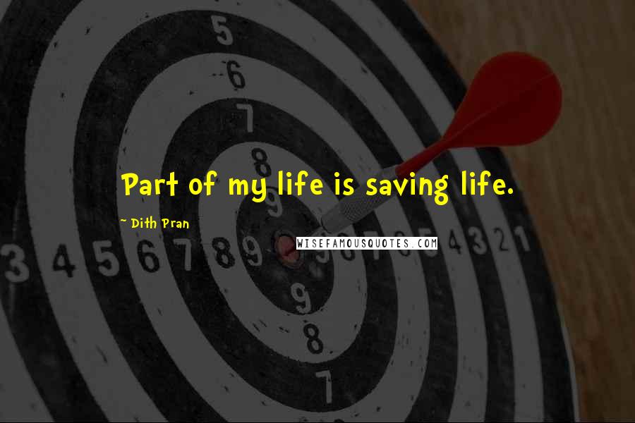 Dith Pran Quotes: Part of my life is saving life.