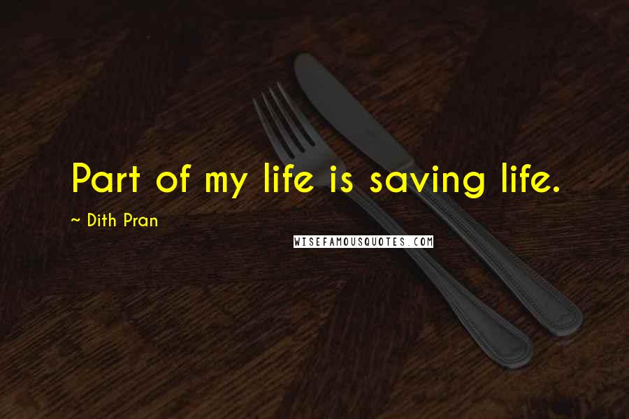 Dith Pran Quotes: Part of my life is saving life.