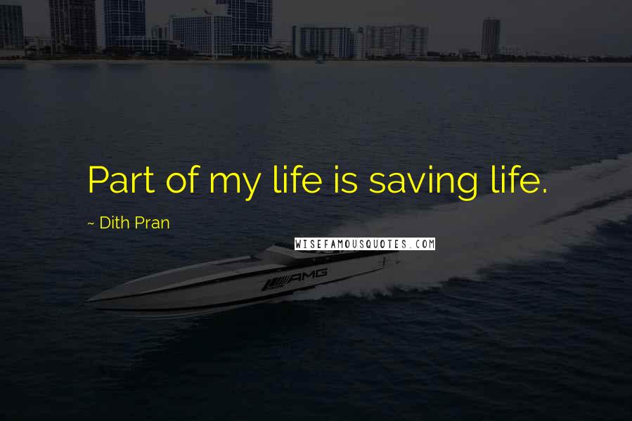 Dith Pran Quotes: Part of my life is saving life.