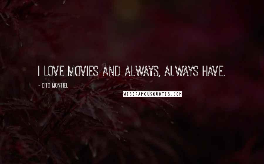 Dito Montiel Quotes: I love movies and always, always have.