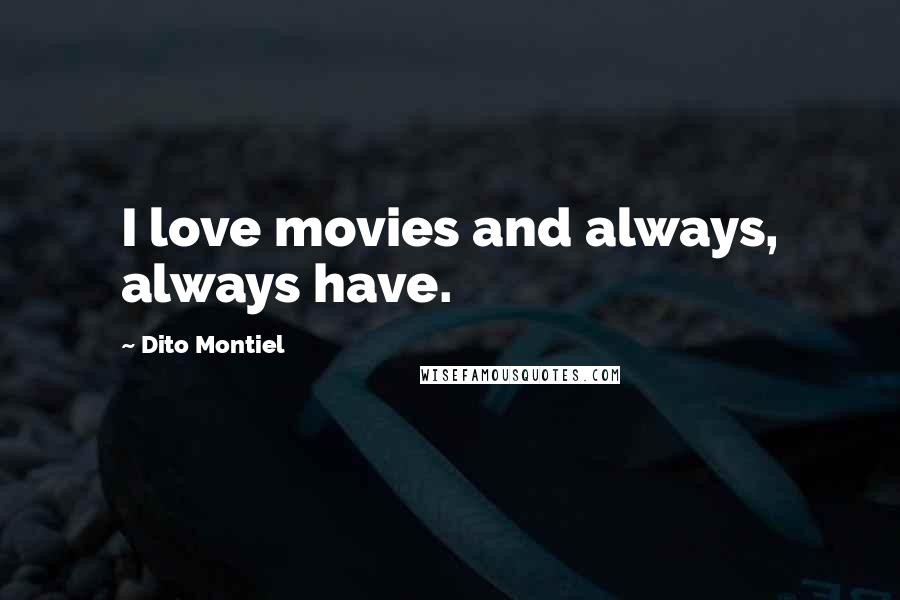 Dito Montiel Quotes: I love movies and always, always have.