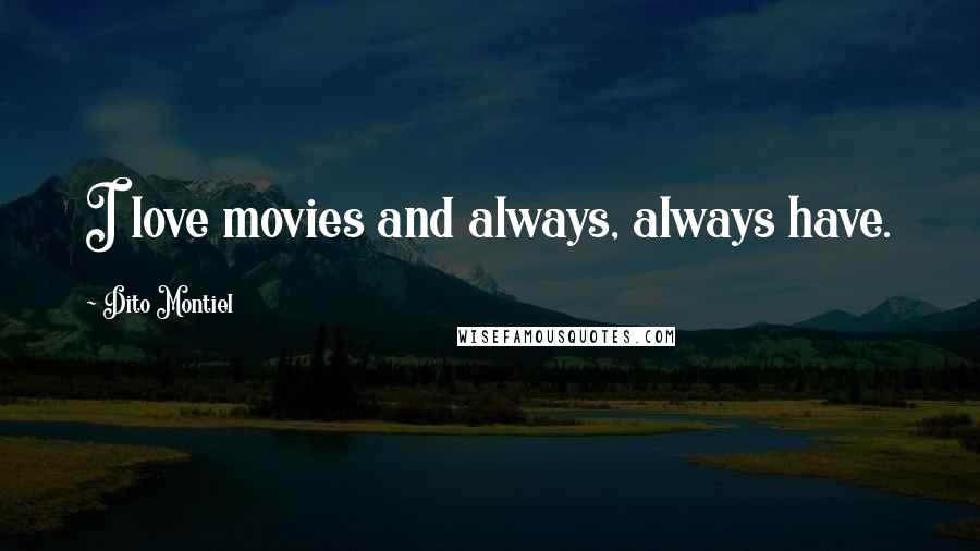 Dito Montiel Quotes: I love movies and always, always have.