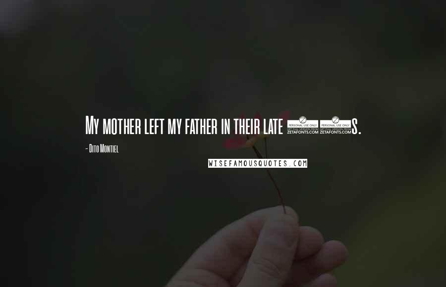 Dito Montiel Quotes: My mother left my father in their late 60s.