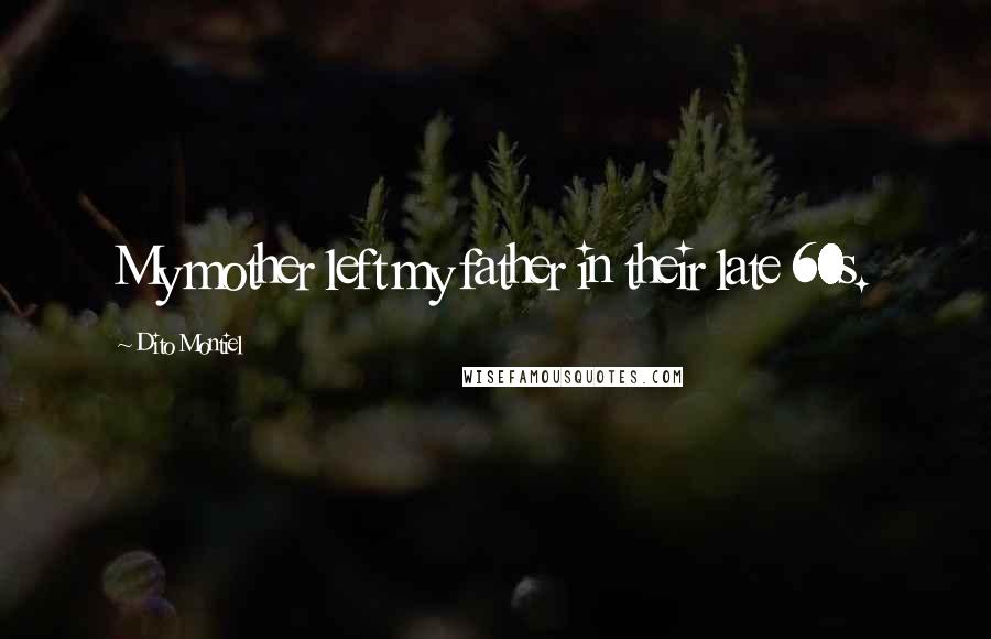 Dito Montiel Quotes: My mother left my father in their late 60s.