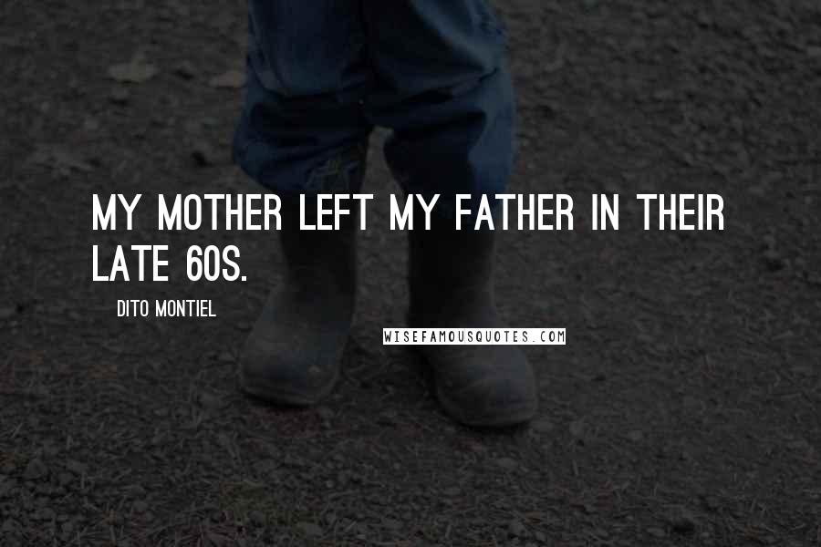Dito Montiel Quotes: My mother left my father in their late 60s.