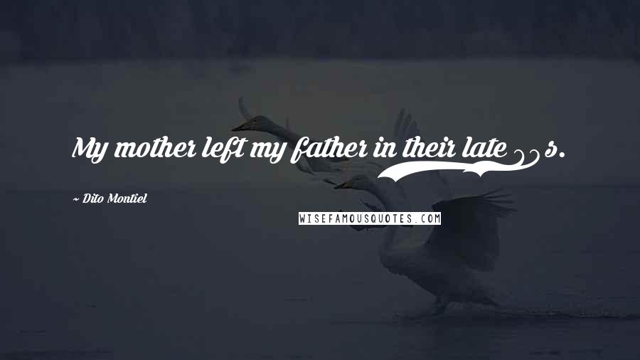 Dito Montiel Quotes: My mother left my father in their late 60s.