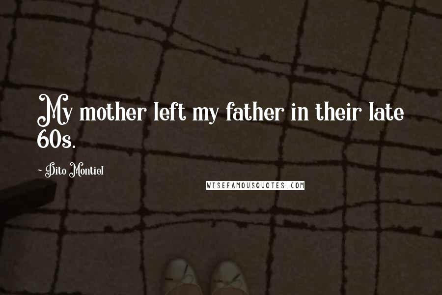 Dito Montiel Quotes: My mother left my father in their late 60s.